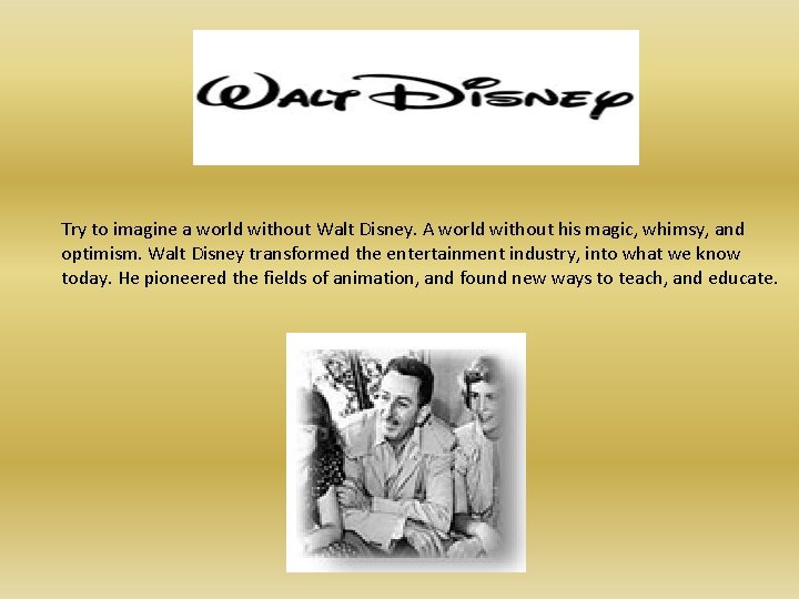 Try to imagine a world without Walt Disney. A world without his magic, whimsy,