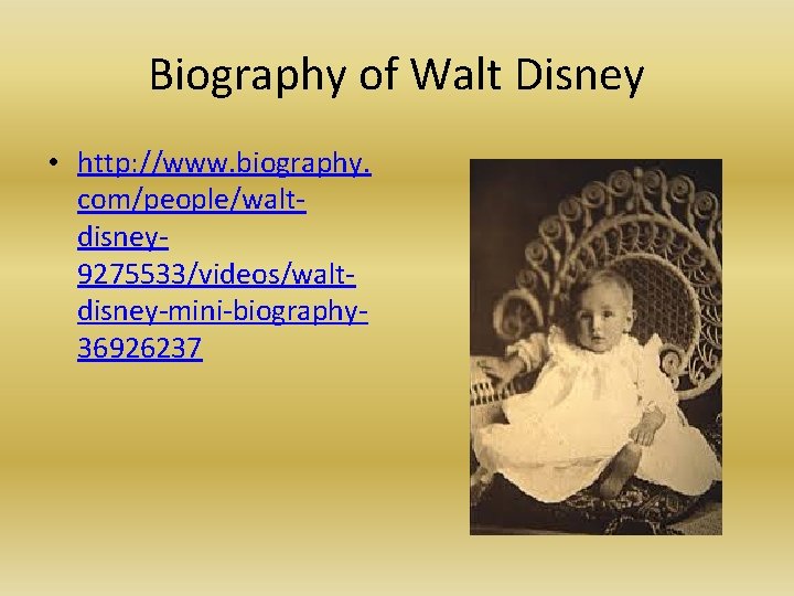 Biography of Walt Disney • http: //www. biography. com/people/waltdisney 9275533/videos/waltdisney-mini-biography 36926237 