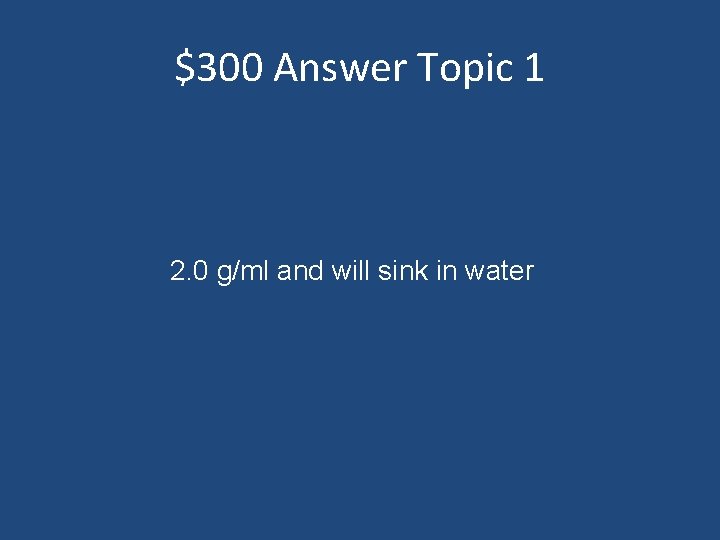 $300 Answer Topic 1 2. 0 g/ml and will sink in water 