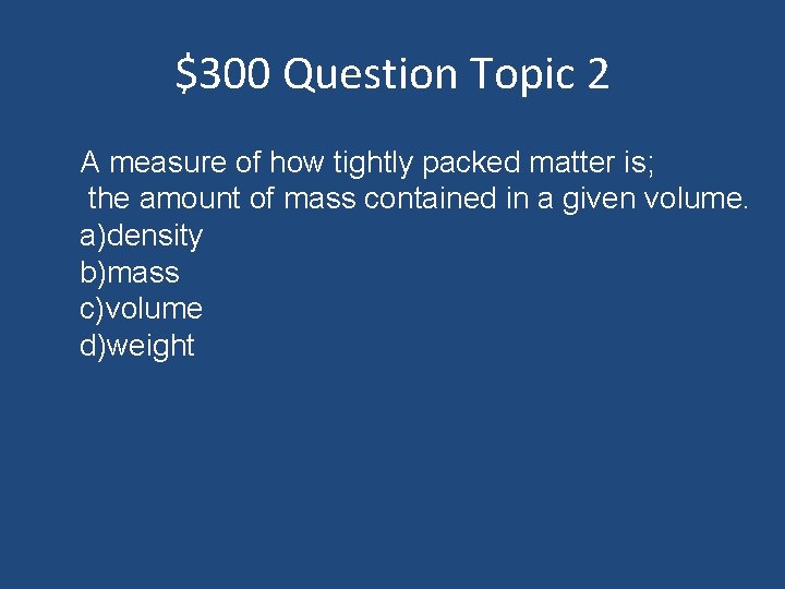 $300 Question Topic 2 A measure of how tightly packed matter is; the amount