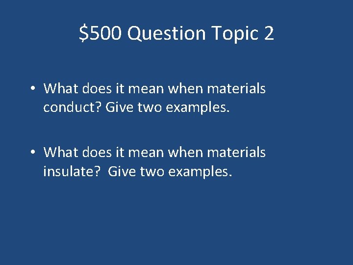 $500 Question Topic 2 • What does it mean when materials conduct? Give two