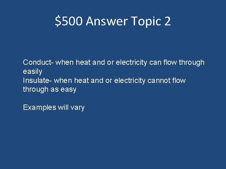 $500 Answer Topic 2 Conduct- when heat and or electricity can flow through easily