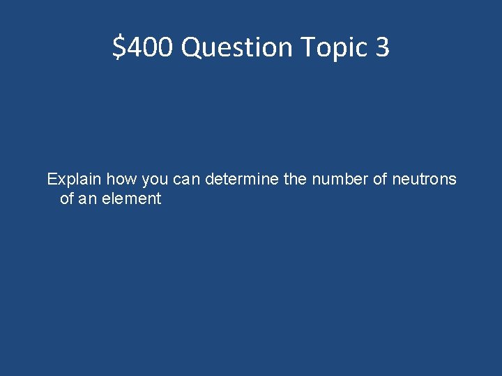 $400 Question Topic 3 Explain how you can determine the number of neutrons of