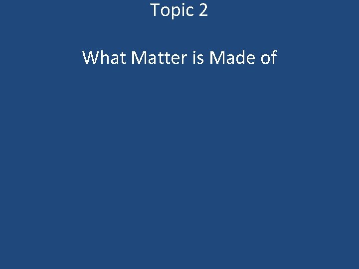 Topic 2 What Matter is Made of 