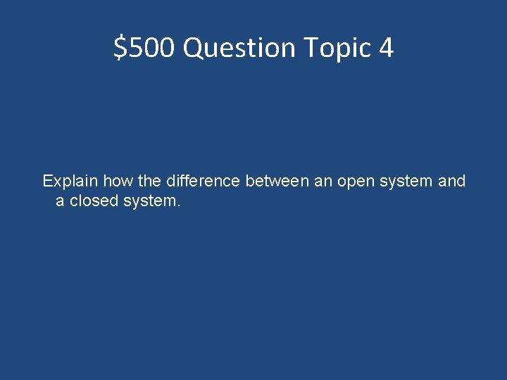 $500 Question Topic 4 Explain how the difference between an open system and a