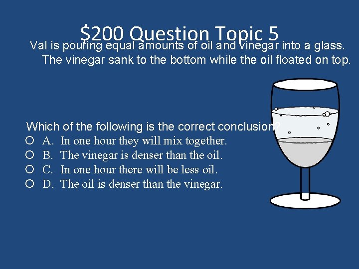 $200 Question Topic 5 Val is pouring equal amounts of oil and vinegar into