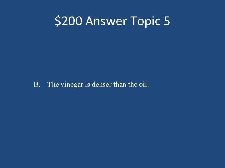 $200 Answer Topic 5 B. The vinegar is denser than the oil. 
