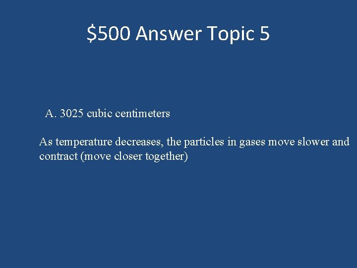 $500 Answer Topic 5 A. 3025 cubic centimeters As temperature decreases, the particles in