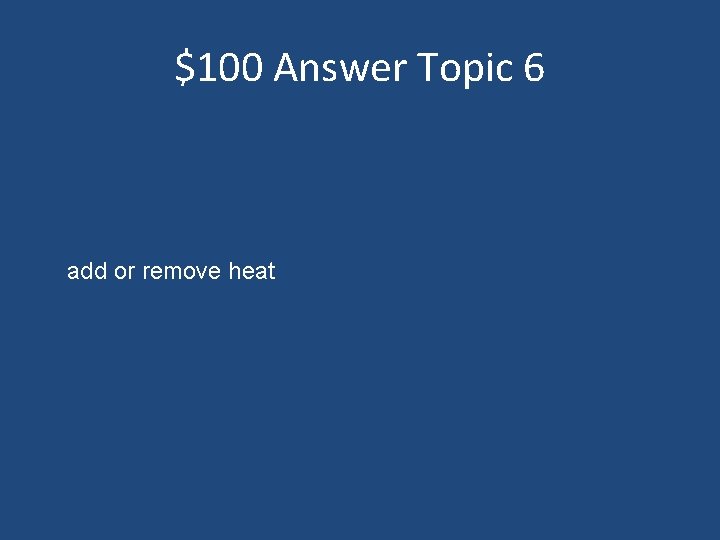 $100 Answer Topic 6 add or remove heat 