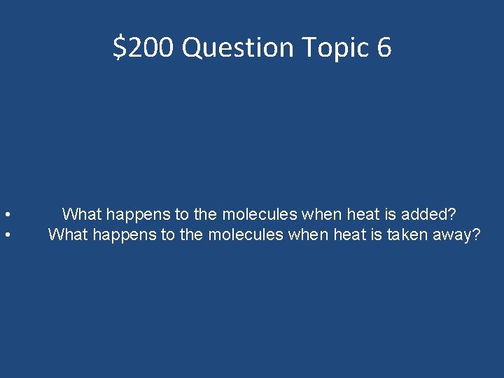 $200 Question Topic 6 • • What happens to the molecules when heat is