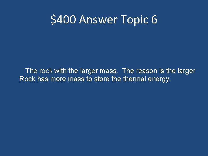 $400 Answer Topic 6 The rock with the larger mass. The reason is the