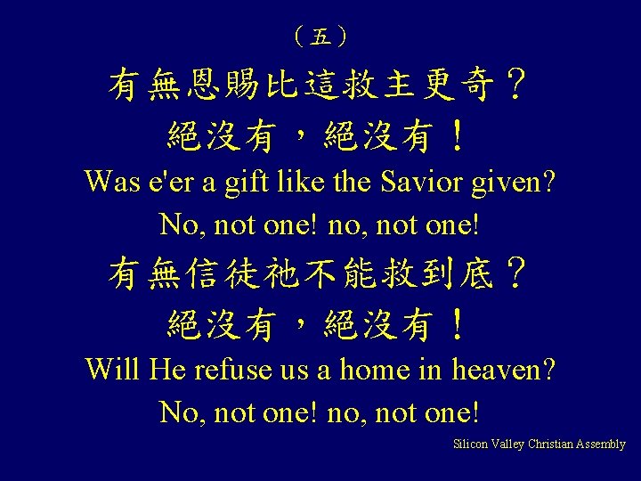 （五） 有無恩賜比這救主更奇？ 絕沒有，絕沒有！ Was e'er a gift like the Savior given? No, not one!