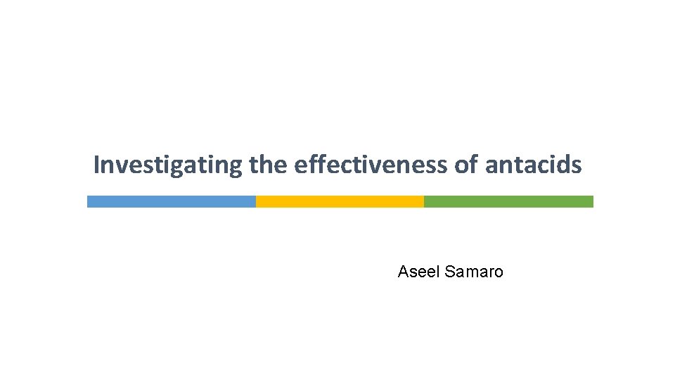 Investigating the effectiveness of antacids Aseel Samaro 