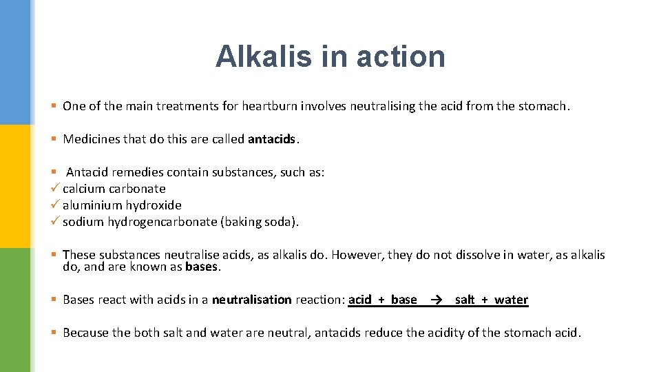 Alkalis in action § One of the main treatments for heartburn involves neutralising the