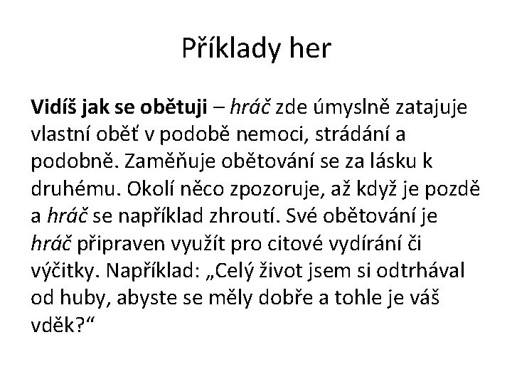 Příklady her Vidíš jak se obětuji – hráč zde úmyslně zatajuje vlastní oběť v