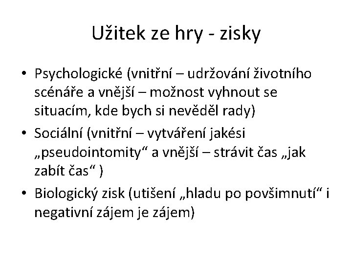 Užitek ze hry - zisky • Psychologické (vnitřní – udržování životního scénáře a vnější