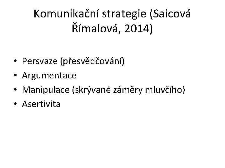 Komunikační strategie (Saicová Římalová, 2014) • • Persvaze (přesvědčování) Argumentace Manipulace (skrývané záměry mluvčího)