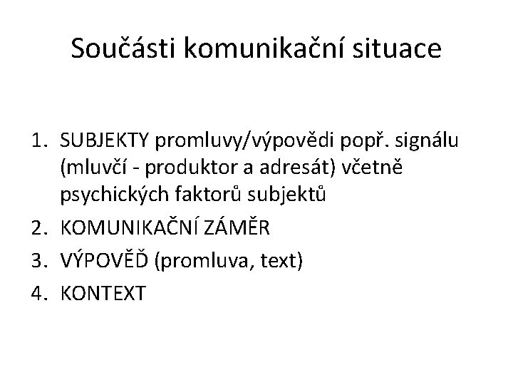 Součásti komunikační situace 1. SUBJEKTY promluvy/výpovědi popř. signálu (mluvčí - produktor a adresát) včetně