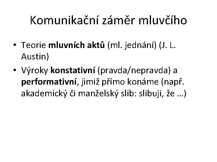 Komunikační záměr mluvčího • Teorie mluvních aktů (ml. jednání) (J. L. Austin) • Výroky