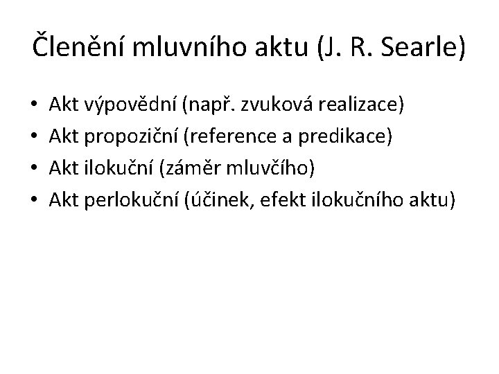 Členění mluvního aktu (J. R. Searle) • • Akt výpovědní (např. zvuková realizace) Akt