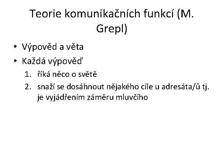 Teorie komunikačních funkcí (M. Grepl) • Výpověd a věta • Každá výpověď 1. říká