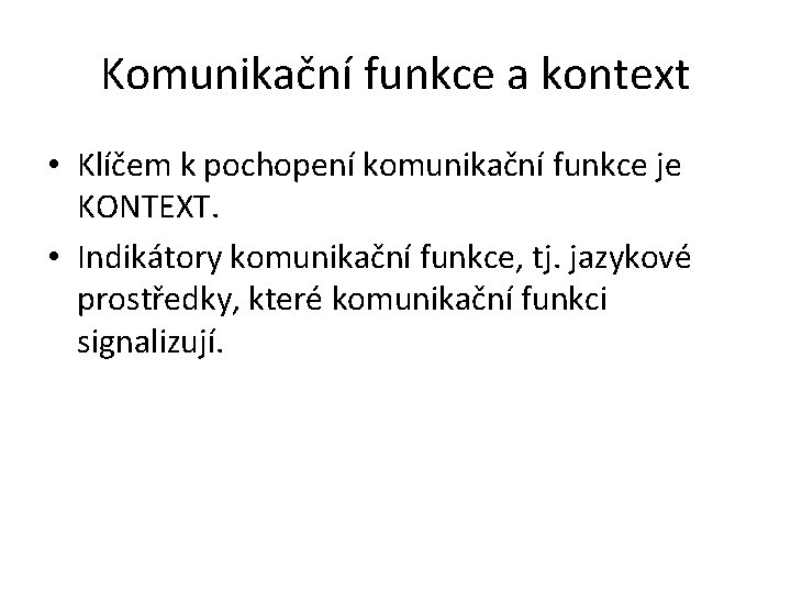 Komunikační funkce a kontext • Klíčem k pochopení komunikační funkce je KONTEXT. • Indikátory