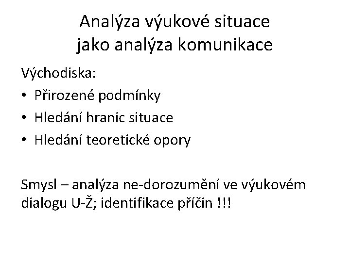 Analýza výukové situace jako analýza komunikace Východiska: • Přirozené podmínky • Hledání hranic situace