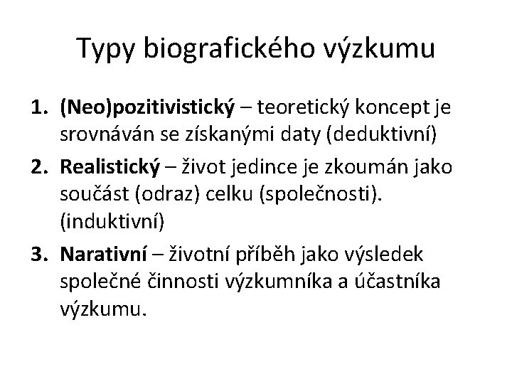 Typy biografického výzkumu 1. (Neo)pozitivistický – teoretický koncept je srovnáván se získanými daty (deduktivní)