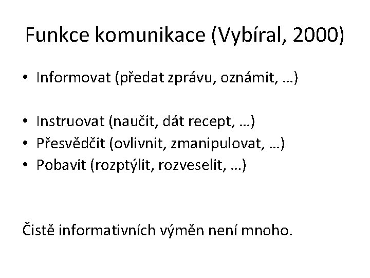 Funkce komunikace (Vybíral, 2000) • Informovat (předat zprávu, oznámit, …) • Instruovat (naučit, dát