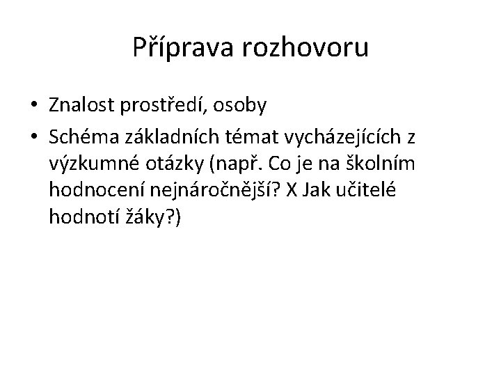 Příprava rozhovoru • Znalost prostředí, osoby • Schéma základních témat vycházejících z výzkumné otázky