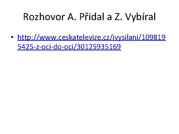 Rozhovor A. Přidal a Z. Vybíral • http: //www. ceskatelevize. cz/ivysilani/109819 5425 -z-oci-do-oci/30125935169 