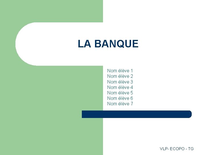 LA BANQUE Nom élève 1 Nom élève 2 Nom élève 3 Nom élève 4