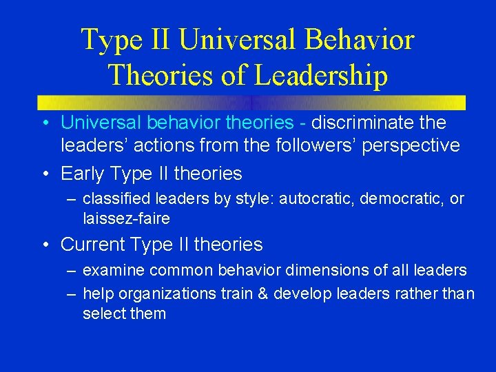 Type II Universal Behavior Theories of Leadership • Universal behavior theories - discriminate the