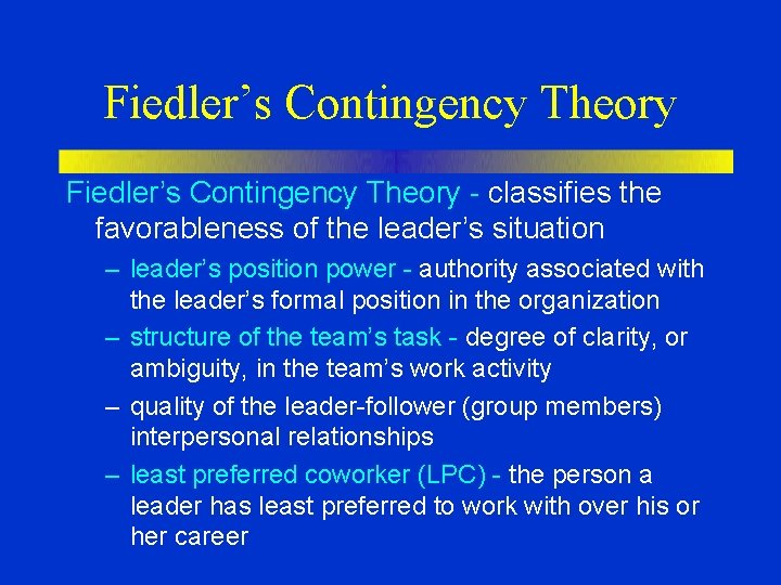 Fiedler’s Contingency Theory - classifies the favorableness of the leader’s situation – leader’s position