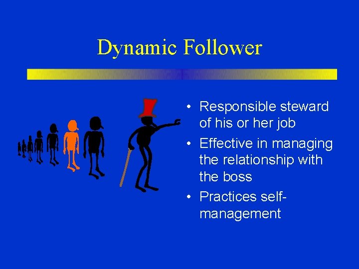 Dynamic Follower • Responsible steward of his or her job • Effective in managing