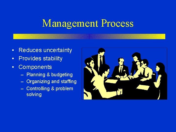 Management Process • Reduces uncertainty • Provides stability • Components – Planning & budgeting