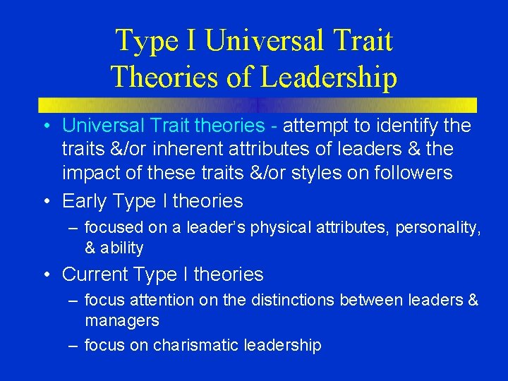 Type I Universal Trait Theories of Leadership • Universal Trait theories - attempt to