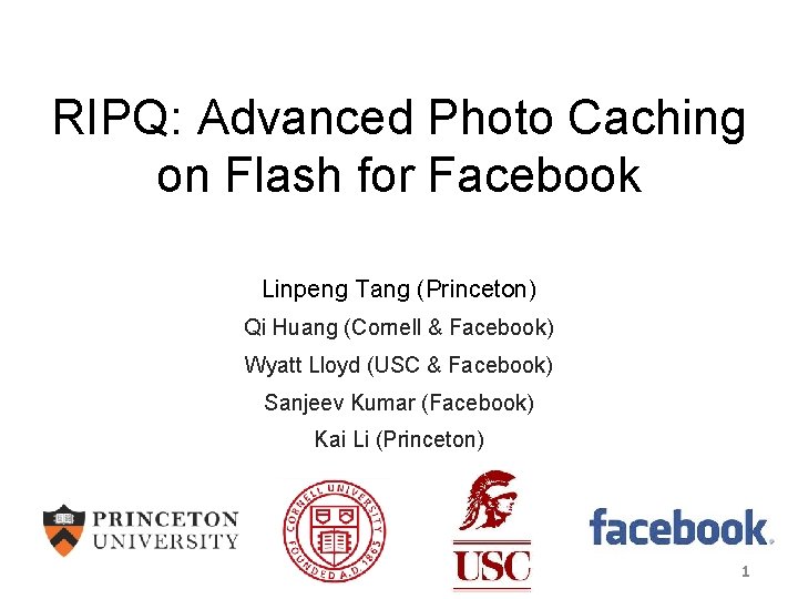 RIPQ: Advanced Photo Caching on Flash for Facebook Linpeng Tang (Princeton) Qi Huang (Cornell