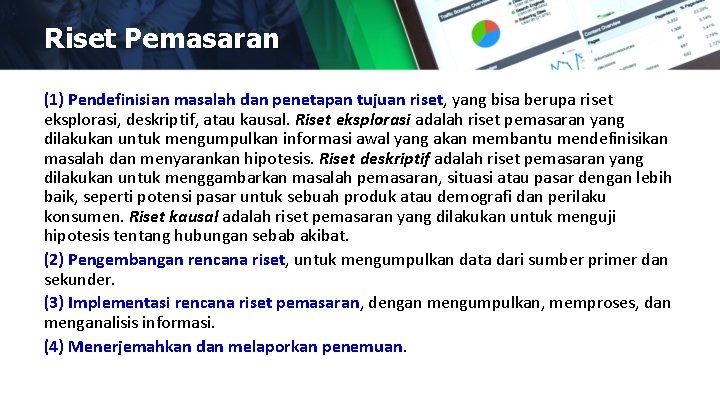 Riset Pemasaran (1) Pendefinisian masalah dan penetapan tujuan riset, yang bisa berupa riset eksplorasi,