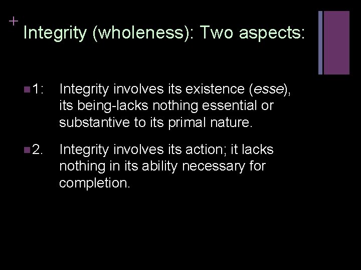 + Integrity (wholeness): Two aspects: n 1: Integrity involves its existence (esse), its being-lacks