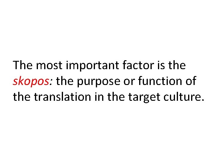 ; The most important factor is the skopos: the purpose or function of the