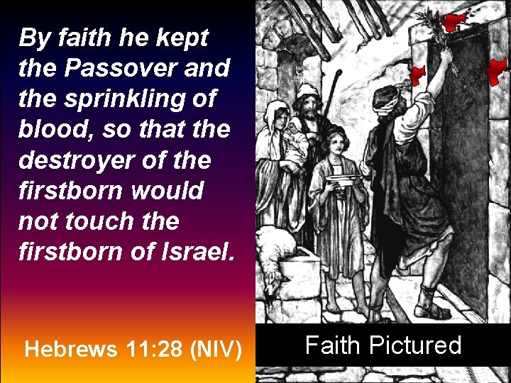 By faith he kept the Passover and the sprinkling of blood, so that the