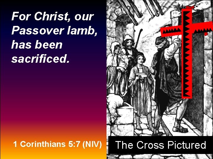 For Christ, our Passover lamb, has been sacrificed. 1 Corinthians 5: 7 (NIV) The