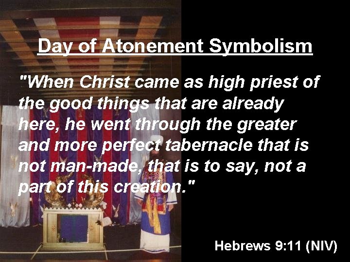 Day of Atonement Symbolism "When Christ came as high priest of the good things