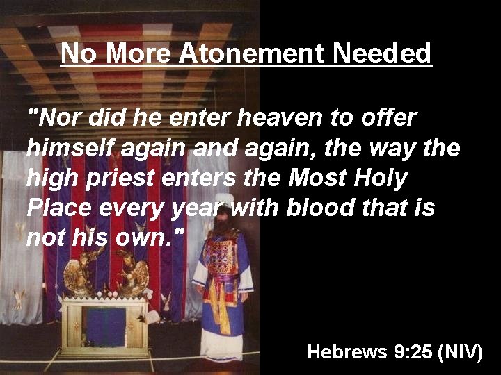 No More Atonement Needed "Nor did he enter heaven to offer himself again and