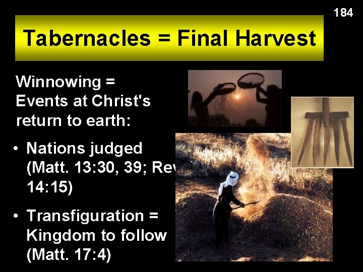 184 Tabernacles = Final Harvest Winnowing = Events at Christ's return to earth: •