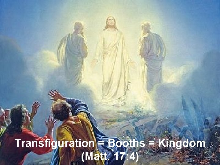 Transfiguration = Booths = Kingdom (Matt. 17: 4) 