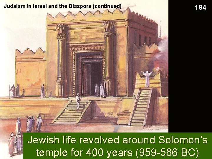 Judaism in Israel and the Diaspora (continued) 184 Jewish life revolved around Solomon's temple