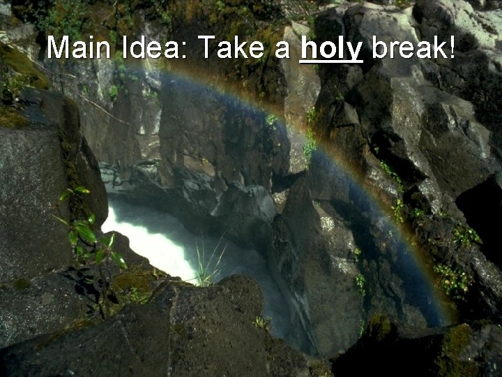 Main Idea: Take a holy break! 