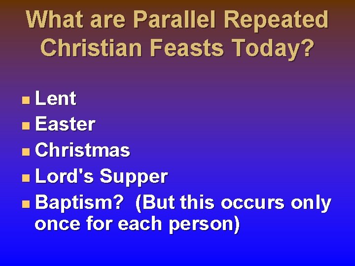 What are Parallel Repeated Christian Feasts Today? n Lent n Easter n Christmas n